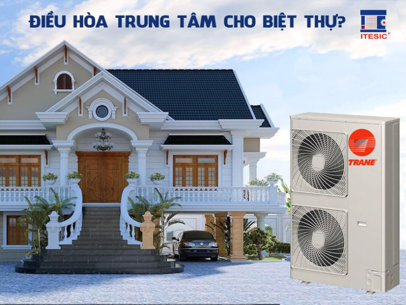 Lắp điều hòa trung tâm cho biệt thự, nên chọn loại nào?